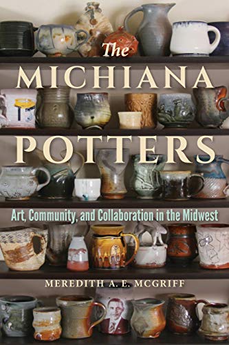 Book The Michiana Potters: Art, Community, and Collaboration in the Midwest (Material Vernaculars) free