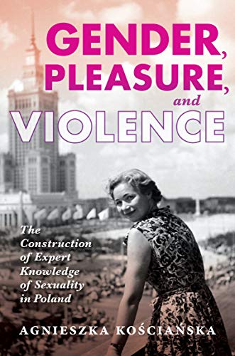 Book Gender, Pleasure, and Violence: The Construction of Expert Knowledge of Sexuality in Poland (New Anthropologies of Europe) free