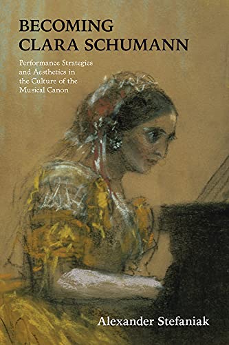 Book Becoming Clara Schumann: Performance Strategies and Aesthetics in the Culture of the Musical Canon free