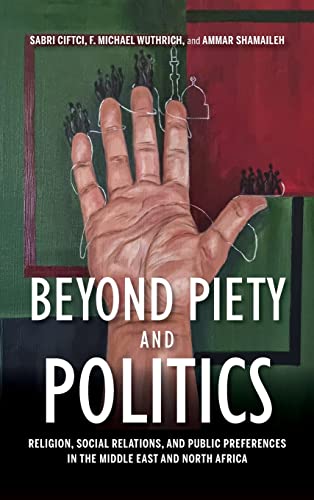 Book Beyond Piety and Politics: Religion, Social Relations, and Public Preferences in the Middle East and North Africa (Middle East Studies) free