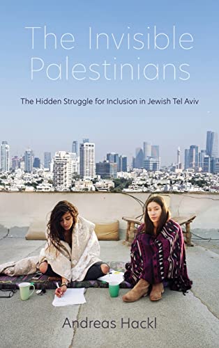 Book The Invisible Palestinians: The Hidden Struggle for Inclusion in Jewish Tel Aviv (Public Cultures of the Middle East and North Africa) free