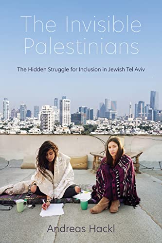 Book The Invisible Palestinians: The Hidden Struggle for Inclusion in Jewish Tel Aviv (Public Cultures of the Middle East and North Africa) free