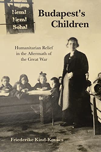 Book Budapest's Children: Humanitarian Relief in the Aftermath of the Great War (Worlds in Crisis: Refugees, Asylum, and Forced Migration) free