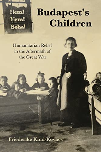Book Budapest's Children: Humanitarian Relief in the Aftermath of the Great War (Worlds in Crisis: Refugees, Asylum, and Forced Migration) free