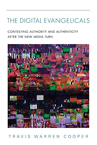 Book The Digital Evangelicals: Contesting Authority and Authenticity After the New Media Turn free