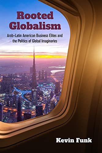 Book Rooted Globalism: Arab–Latin American Business Elites and the Politics of Global Imaginaries (Framing the Global) free
