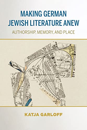 Book Making German Jewish Literature Anew: Authorship, Memory, and Place (German Jewish Cultures) free