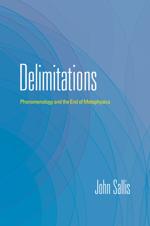 Book Delimitations: Phenomenology and the End of Metaphysics (The Collected Writings of John Sallis) free
