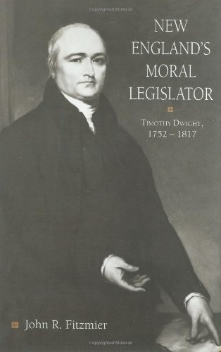 Book New England’s Moral Legislator: Timothy Dwight, 1752–1817: Timothy Dwight, 1752-1817 (Religion in North America) free