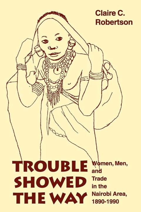 Book Trouble Showed the Way: Women, Men, and Trade in the Nairobi Area, 1890 - 1990 free