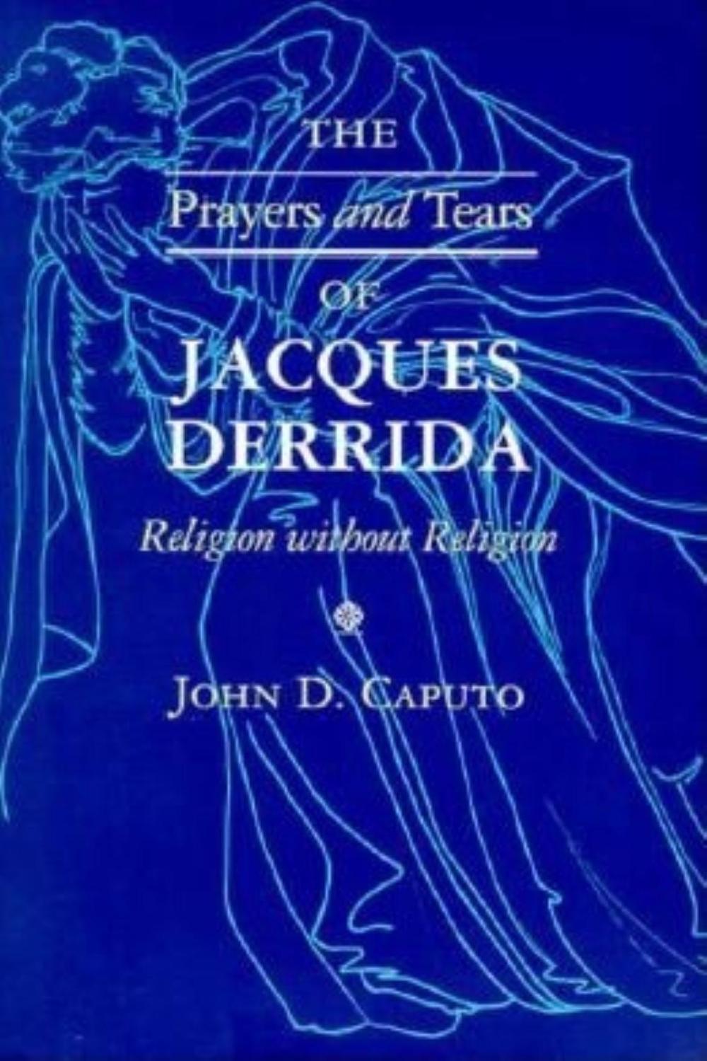 Book The Prayers and Tears of Jacques Derrida: Religion without Religion (Indiana Series in the Philosophy of Religion) free