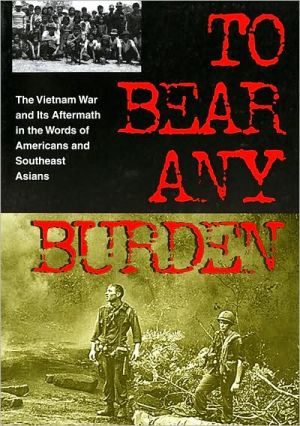 Book To Bear Any Burden: The Vietnam War and Its Aftermath in the Words of Americans and Southeast Asians (Vietnam War Era Classics Series) free