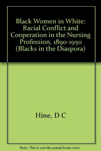 Book Black Women in White: Racial Conflict and Cooperation in the Nursing Profession, 1890-1950 (Blacks in the Diaspora) free