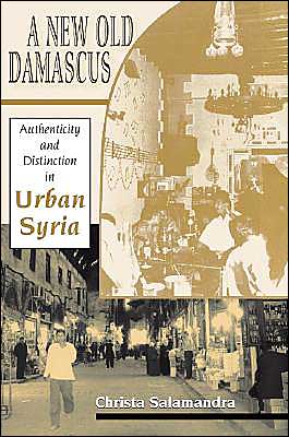 Book A New Old Damascus: Authenticity and Distinction in Urban Syria (Indiana Series in Middle East Studies) free