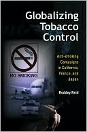 Book Globalizing Tobacco Control: Anti-smoking Campaigns in California, France, and Japan (Tracking Globalization) free
