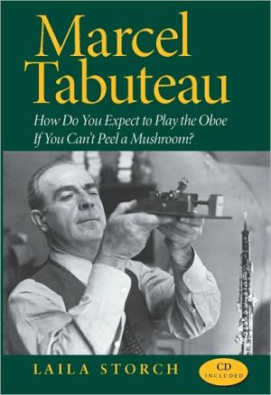 Book Marcel Tabuteau: How Do You Expect to Play the Oboe If You Can't Peel a Mushroom? free