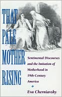 Book That Pale Mother Rising: Sentimental Discourses and the Imitation of Motherhood in Nineteenth-Century America free
