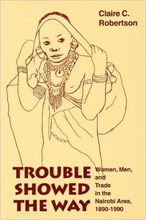 Book Trouble Showed the Way: Women, Men, and Trade in the Nairobi Area, 1890 - 1990 free