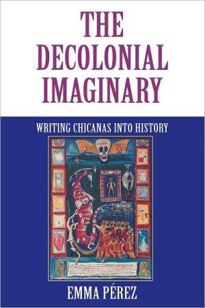 Book The Decolonial Imaginary: Writing Chicanas into History (Theories of Representation and Difference) free