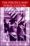 Book The Politics and Public Culture of American Jews (The Modern Jewish Experience) free