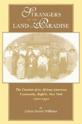 Book Strangers in the Land of Paradise: Creation of an African American Community in Buffalo, New York, 1900-1940 (Blacks in the Diaspora) free