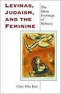 Book Levinas, Judaism, and the Feminine: The Silent Footsteps of Rebecca (Indiana Series in the Philosophy of Religion) free