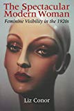 Book The Spectacular Modern Woman: Feminine Visibility in the 1920s free