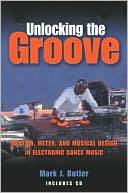 Book Unlocking the Groove: Rhythm, Meter, and Musical Design in Electronic Dance Music (Profiles in Popular Music) free