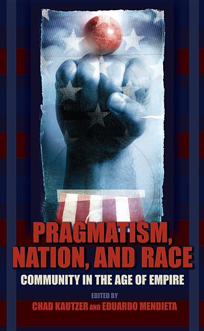 Book Pragmatism, Nation, and Race: Community in the Age of Empire (American Philosophy) free