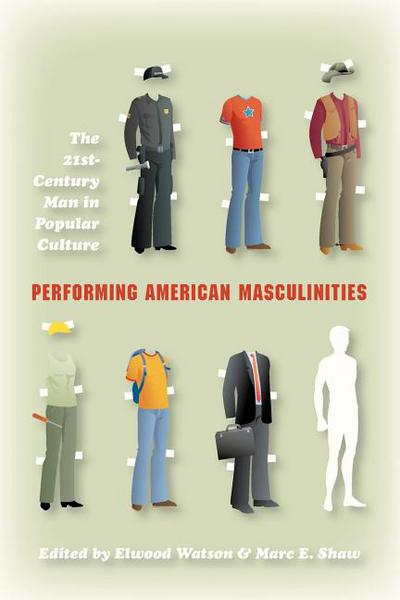 Book Performing American Masculinities: The 21st-Century Man in Popular Culture free