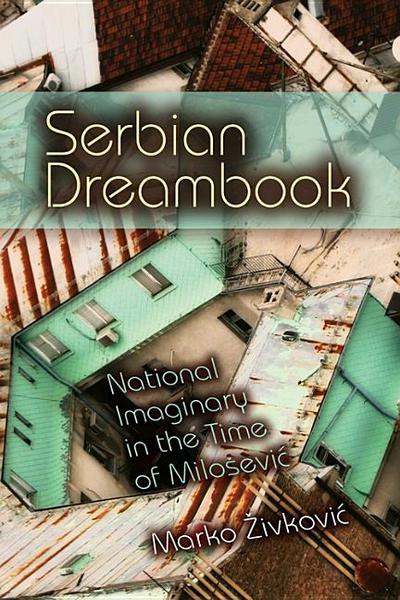 Book Serbian Dreambook: National Imaginary in the Time of Miloševi (New Anthropologies of Europe) free