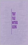 Book That Pale Mother Rising: Sentimental Discourses And The Imitation Of Motherhood In Nineteenth-century America free