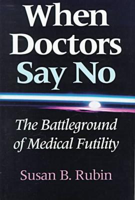 Book When Doctors Say No: The Battleground of Medical Futility (Medical Ethics) free