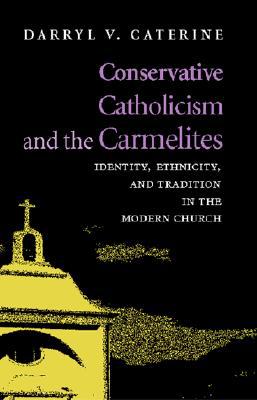 Book Conservative Catholicism and the Carmelites : Identity, Ethnicity, and Tradition in the Modern Church free
