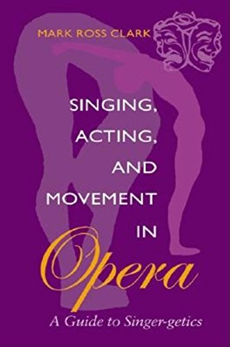 Book Singing, Acting, and Movement in Opera: A Guide to Singer-getics free