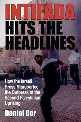 Book Intifada Hits the Headlines: How the Israeli Press Misreported the Outbreak of the Second Palestinian Uprising (Indiana Series in Middle East Studies) free