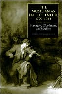 Book The Musician as Entrepreneur, 1700-1914: Managers, Charlatans, and Idealists free