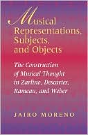 Book Musical Representations, Subjects, and Objects: The Construction of Musical Thought in Zarlino, Descartes, Rameau, and Weber (Musical Meaning and Interpretation) free