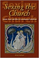 Book Sexing the Church: Gender, Power, and Ethics in Contemporary Catholicism free