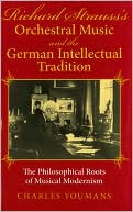 Book Richard Strauss's Orchestral Music and the German Intellectual Tradition: The Philosophical Roots of Musical Modernism free