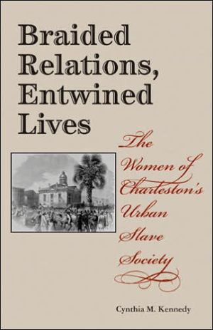 Book Braided Relations, Entwined Lives: The Women of Charleston's Urban Slave Society (Blacks in the Diaspora) free
