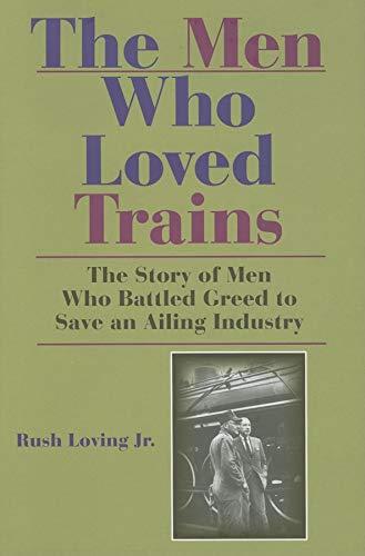 Book The Men Who Loved Trains: The Story of Men Who Battled Greed to Save an Ailing Industry free