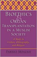 Book Bioethics and Organ Transplantation in a Muslim Society: A Study in Culture, Ethnography, and Religion (Bioethics and the Humanities) free