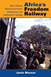 Book Africa's Freedom Railway: How a Chinese Development Project Changed Lives and Livelihoods in Tanzania free