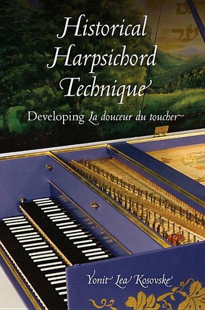 Book Historical Harpsichord Technique: Developing La douceur du toucher (Publications of the Early Music Institute) free
