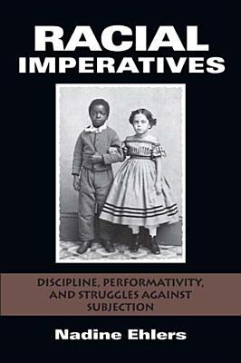 Book Racial Imperatives: Discipline, Performativity, and Struggles against Subjection free