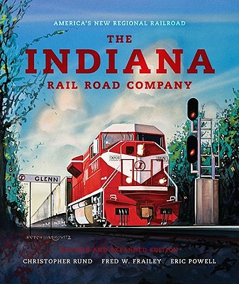 Book The Indiana Rail Road Company, Revised and Expanded Edition: America's New Regional Railroad (Railroads Past and Present) free