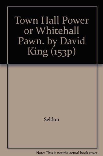 Book Town Hall Power Or Whitehall Pawn?: Local Autonomy, Local Revenue, Misuse Of Welfare As Power Base, Deficiencies Of Research, Ineffectiveness Of Social Work, Economics Of Politics And Bureaucracy, Saving Local Government free