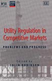 Book Utility Regulation in Competitive Markets: Problems and Progress free
