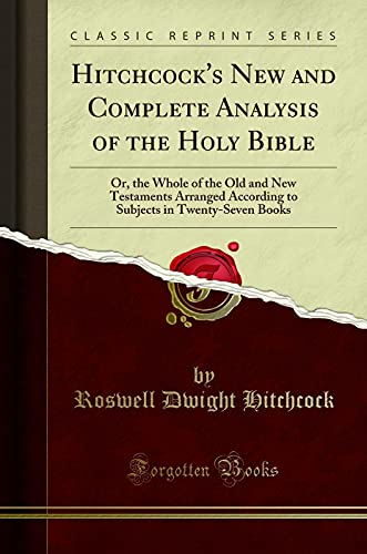 Book Hitchcock's New and Complete Analysis of the Holy Bible: Or, the Whole of the Old and New Testaments Arranged According to Subjects in Twenty-Seven Books (Classic Reprint) free